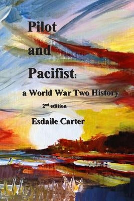 Pilot and Pacifist: a World War Two History by Carter, Esdaile