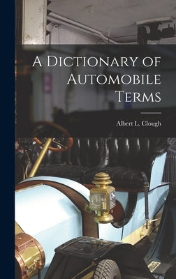 A Dictionary of Automobile Terms by Clough, Albert L.