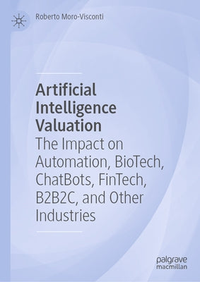 Artificial Intelligence Valuation: The Impact on Automation, Biotech, Chatbots, Fintech, B2b2c, and Other Industries by Moro-Visconti, Roberto