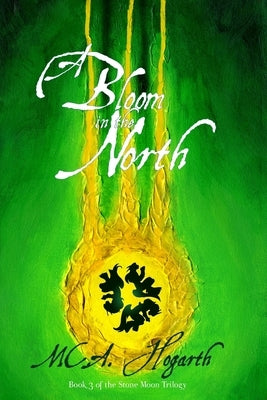 A Bloom in the North: Book 3 of the Stone Moon Trilogy by Hogarth, M. C. a.