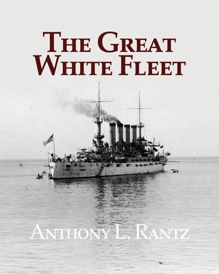 The Great White Fleet by Rantz, Anthony L.