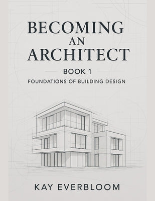 Becoming an Architect: BOOK 1: Start with Buildings - Learn Architecture from Home, Even If You Know Nothing Yet by Everbloom, Kay