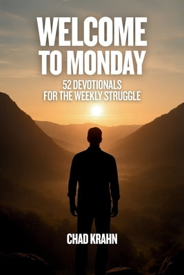 Welcome to Monday: 52 Devotionals for the Weekly Struggle by Krahn, Chad