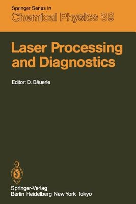 Laser Processing and Diagnostics: Proceedings of an International Conference, University of Linz, Austria, July 15-19, 1984 by Bäuerle, D.