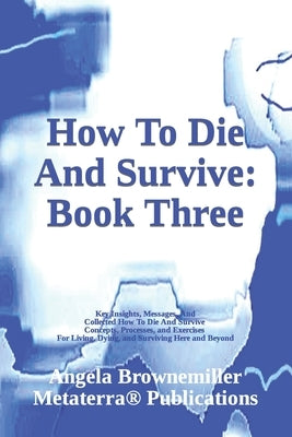 How To Die And Survive: Book Three by Browne-Miller, Angela