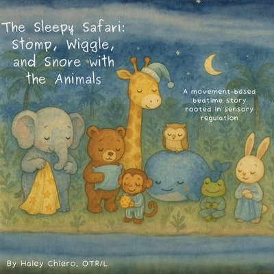 The Sleepy Safari: Stomp, Wiggle, and Snore with the Animals. A movement-based bedtime story rooted in sensory regulation: Stomp, Wiggle, and Snore wi by Chiero, Haley