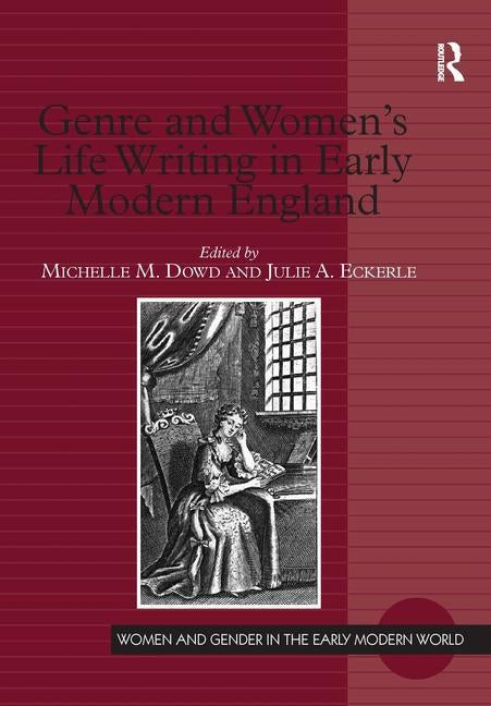 Genre and Women's Life Writing in Early Modern England by Dowd, Michelle M.