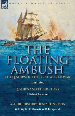 The Floating Ambush: the Q ships of the First World War-Q-Ships and Their Story with a Short History of Startin's Pets by Chatterton, E. Keble