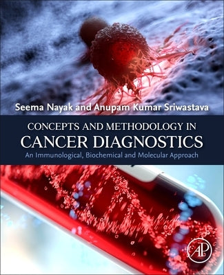 Concepts and Methodology in Cancer Diagnostics: An Immunological, Biochemical and Molecular Approach by Nayak, Seema