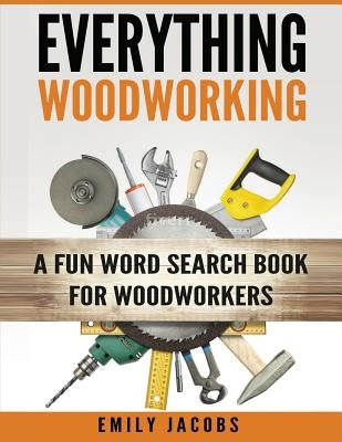 Everything Woodworking: A Fun Word Search Book for Woodworkers by Jacobs, Emily