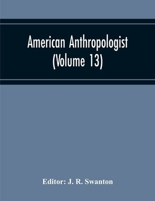 American Anthropologist (Volume 13) by R. Swanton, J.
