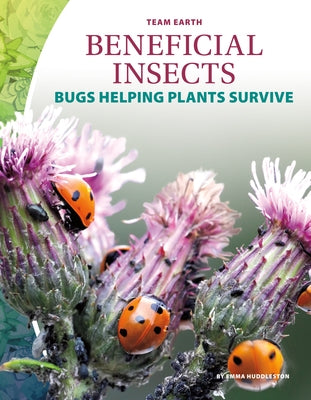 Beneficial Insects: Bugs Helping Plants Survive by Huddleston, Emma