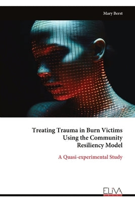 Treating Trauma in Burn Victims Using the Community Resiliency Model by Berst, Mary