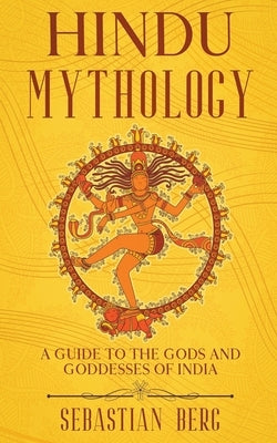 Hindu Mythology: A Guide to the Gods and Goddesses of India by Berg, Sebastian