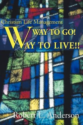 Way to Go! Way to Live!: Christian Life Management by Anderson, Robert L.