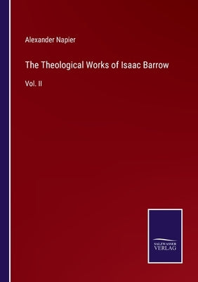 The Theological Works of Isaac Barrow: Vol. II by Napier, Alexander