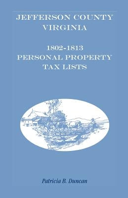 Jefferson County, [West] Virginia, 1802-1813 Personal Property Tax Lists by Duncan, Patricia B.