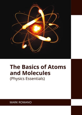The Basics of Atoms and Molecules (Physics Essentials) by Romano, Mark