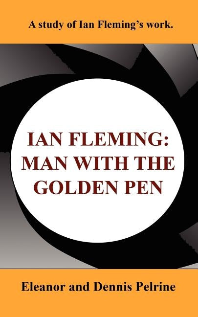 Ian Fleming: The Man with the Golden Pen by Pelrine, Eleanor