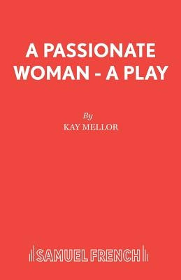 A Passionate Woman - A play by Mellor, Kay