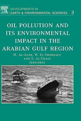 Oil Pollution and Its Environmental Impact in the Arabian Gulf Region: Volume 3 by Al-Azab, M.
