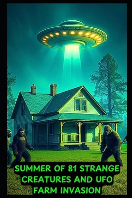Summer of 81: Strange Creatures and UFO's Invade an Ohio Farm: Based On Actual Events by Townsend, Tom
