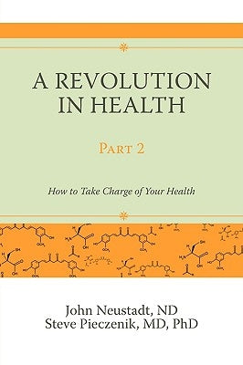 A Revolution in Health Part 2: How to Take Charge of Your Health by Neustadt, John
