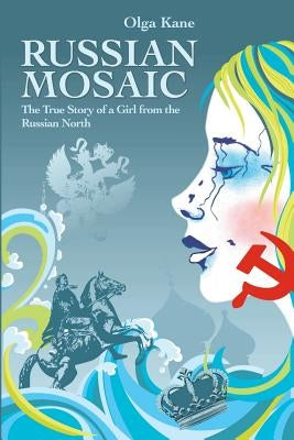 Russian Mosaic: The True Story of a Girl from the Russian North by Kane, Olga