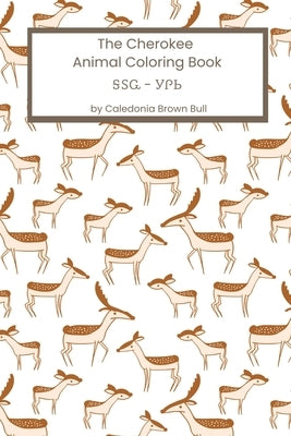 The Cherokee Animal Coloring Book: ᎦᏚᏩ - ᎩᎵᏏ by Brown Bull, Caledonia