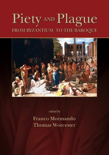 Piety and Plague: From Byzantium to the Baroque by Mormando, Franco