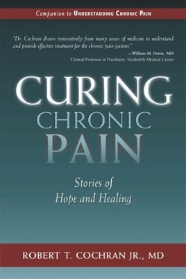 Curing Chronic Pain: Stories of Hope and Healing by Cochran, Robert T.