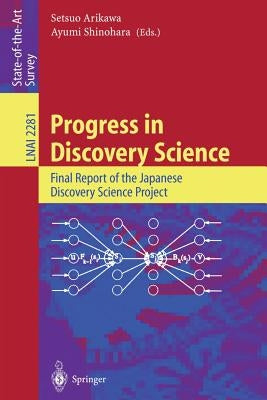Progress in Discovery Science: Final Report of the Japanese Discovery Science Project by Arikawa, Setsuo