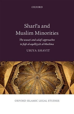 Sharai'a and Muslim Minorities: The Wasaotai and Salafai Approaches to Fiqh Al-Aqalliyyaat Al-Muslima by Shavit, Uriya