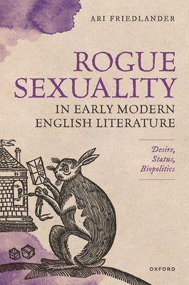Rogue Sexuality in Early Modern English Literature: Desire, Status, Biopolitics by Friedlander, Ari