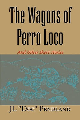 The Wagons of Perro Loco by Pendland, Jl ''Doc''
