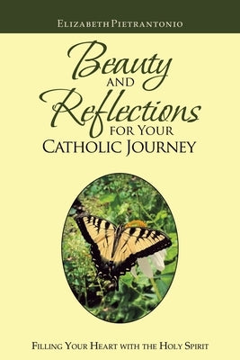 Beauty and Reflections for Your Catholic Journey: Filling Your Heart with the Holy Spirit by Pietrantonio, Elizabeth