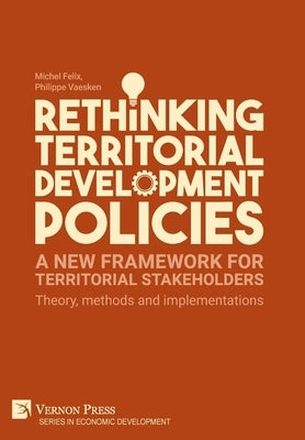 Rethinking Territorial Development Policies: Theory, methods and implementations by Felix, Michel