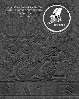 Seabee Cruise Book World War Two 33RD U.S. NAVAL CONSTRUCTION BATTALION 1942-1945: 33rd Seabees by Bingham, Kenneth E.