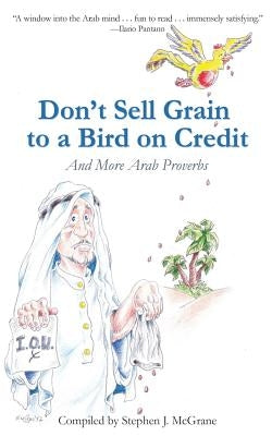 Don't Sell Grain to a Bird on Credit: And More Arab Proverbs by McGrane, Stephen J.