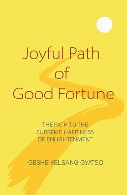 Joyful Path of Good Fortune: The Complete Buddhist Path to Enlightenment by Gyatso, Geshe Kelsang