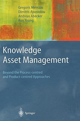 Knowledge Asset Management: Beyond the Process-Centred and Product-Centred Approaches by Mentzas, Gregoris