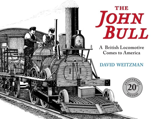 The John Bull: A British Locomotive Comes to America by Weitzman, David
