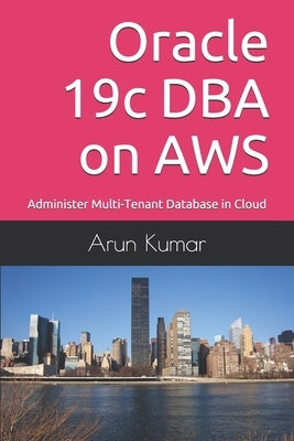Oracle 19c DBA on AWS: Administer Multi-Tenant Database in Cloud by Kumar, Prem