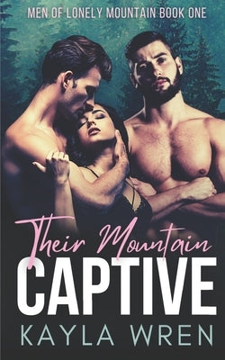 Their Mountain Captive: A Mountain Menage Romance by Wren, Kayla