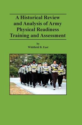 A Historical Review and Analysis of Army Physical Readiness Training and Assessment by East, Whitfield B.