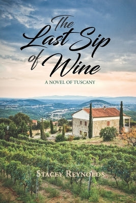 The Last Sip of Wine: A Novel of Tuscany by Reynolds, Stacey