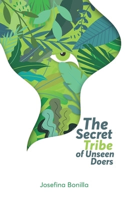 The Secret Tribe of Unseen Doers by Bonilla, Josefina