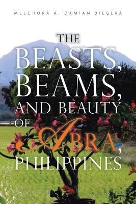 The Beasts, Beams, and Beauty of Abra, Philippines by Melchora a. Damian Bilgera