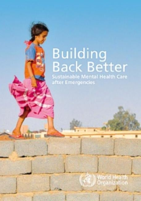 Building Back Better: Sustainable Mental Health Care After Emergencies by World Health Organization