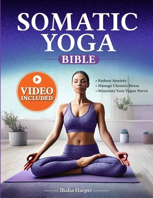 Somatic Yoga Bible: Your Journey to Inner Peace - Reduce Anxiety, Manage Chronic Stress, Stimulate Your Vagus Nerve in Just 10 Minutes a D by Harper, Thalia